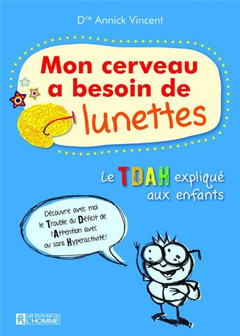 Couverture du livre « Mon cerveau a besoin de lunettes ; le TDAH expliqué aux enfants » de Annick Vincent aux éditions Editions De L'homme