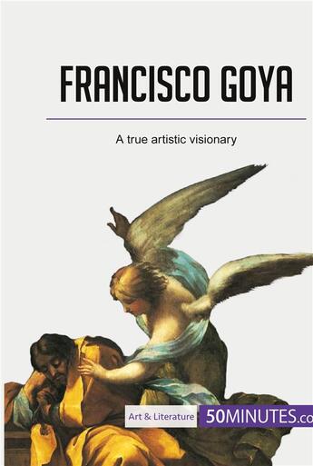 Couverture du livre « Francisco Goya : a true artistic visionary » de  aux éditions 50minutes.com