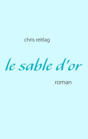 Couverture du livre « Le sable d'or » de Chris Reitlag aux éditions Books On Demand