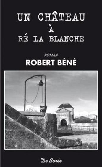 Couverture du livre « Un château à Ré la blanche » de Robert Bene aux éditions De Boree