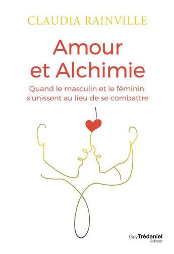 Couverture du livre « Amour et alchimie : quand le masculin et le féminin s'unissent au lieu de se combattre » de Rainville Claudia aux éditions Guy Trédaniel