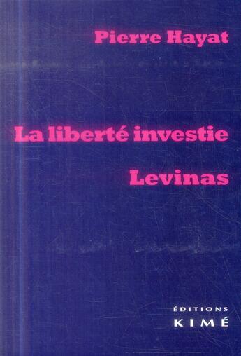 Couverture du livre « La liberté investie ; Levinas » de Pierre Hayat aux éditions Kime