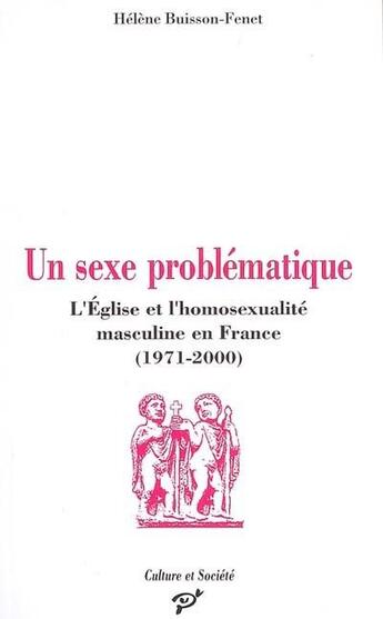 Couverture du livre « Un sexe problématique ; l'Eglise et l'homosexualité masculine en France (1971-2000) » de Helene Buisson-Fenet aux éditions Pu De Vincennes