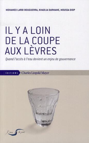 Couverture du livre « Il y a loin de la coupe aux lèvres ; quand l'accès à l'eau devient un enjeu de gouvernance » de Moussa Diop et Khadidja Darmame et Mohamed Larbi Bouguerra aux éditions Charles Leopold Mayer - Eclm