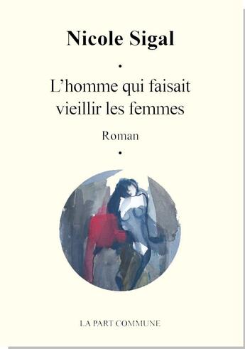 Couverture du livre « L'homme qui faisait vieillir les femmes » de Nicole Sigal aux éditions La Part Commune