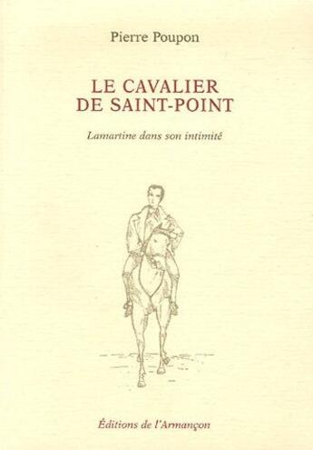 Couverture du livre « Le cavalier de saint-point - lamaartine dans son intimite » de Pierre Poupon aux éditions Armancon