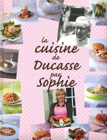 Couverture du livre « La cuisine de Ducasse par Sophie » de Alain Ducasse aux éditions Alain Ducasse