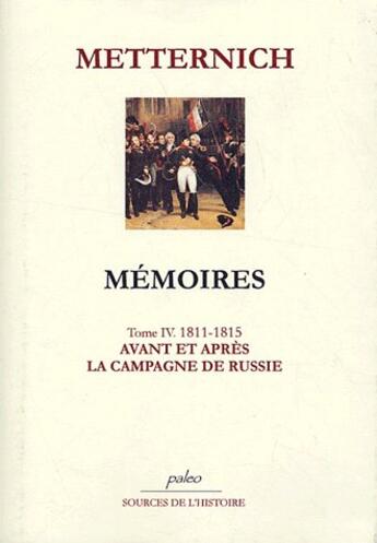 Couverture du livre « Mémoires t.4 (1811-1815) ; avant et après la campagne de Russie » de Metternich aux éditions Paleo