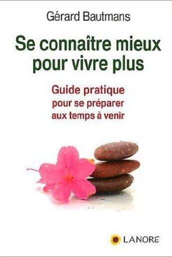 Couverture du livre « Se connaitre mieux pour vivre plus - guide pratique pour se preparer aux temps a venir » de Bautmans aux éditions Lanore