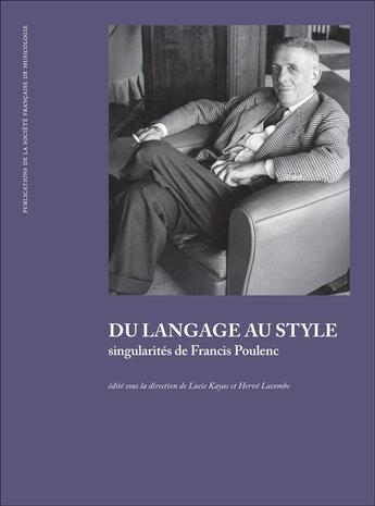 Couverture du livre « Du langage au style ; singularités de Francis Poulenc » de Herve Lacombe et Lucie Kayas aux éditions Societe Francaise De Musicologie