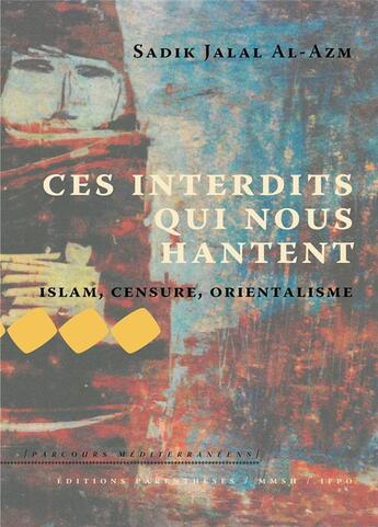 Couverture du livre « Ces interdits qui nous hantent ; Islam, censure, orientalisme » de Sadik Jalal Al-Azm aux éditions Parentheses