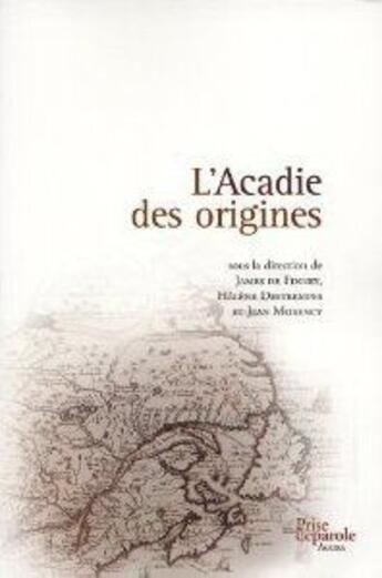 Couverture du livre « L'acadie des origines: mythes et figurations d'un parcours » de De-Finney James aux éditions Prise De Parole