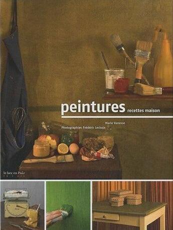 Couverture du livre « Peintures ; recettes maison » de Frederic Lecloux et Marie Vanesse aux éditions Le Bec En L'air