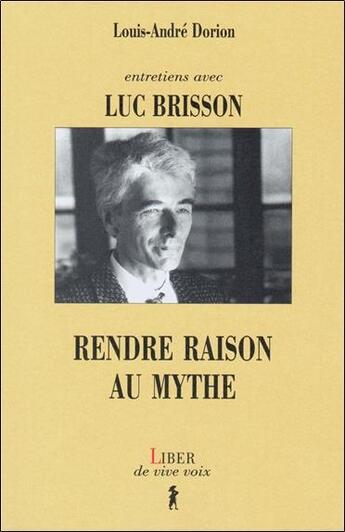 Couverture du livre « Entretiens avec luc brisson - rendre raison au mythe » de Louis-Anfre Dorion aux éditions Liber