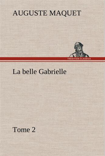 Couverture du livre « La belle gabrielle tome 2 - la belle gabrielle tome 2 » de Auguste Maquet aux éditions Tredition