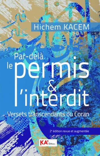 Couverture du livre « Par-delà le permis & l'interdit : versets transcendants du Coran (2e édition) » de Hichem Kacem aux éditions Ka'editions