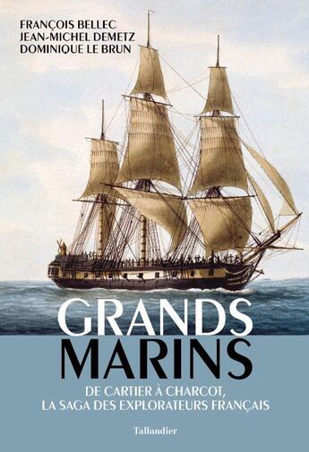 Couverture du livre « Grands marins : de Cartier à Charcot, la saga des explorateurs français » de Dominique Le Brun et Francois Bellec et Jean-Michel Demetz aux éditions Tallandier