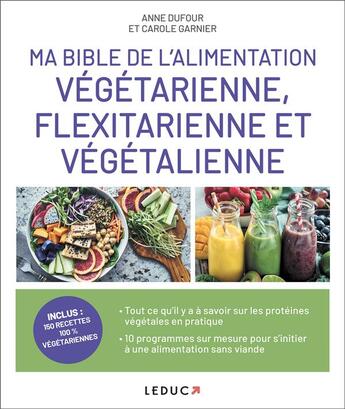 Couverture du livre « Ma bible de l'alimentation végétarienne, flexitarienne et végétalienne » de Anne Dufour et Carole Garnier aux éditions Leduc