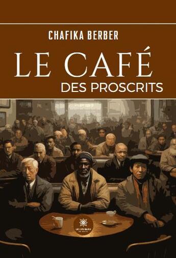 Couverture du livre « Le café des proscrits » de Chafika Berber aux éditions Le Lys Bleu