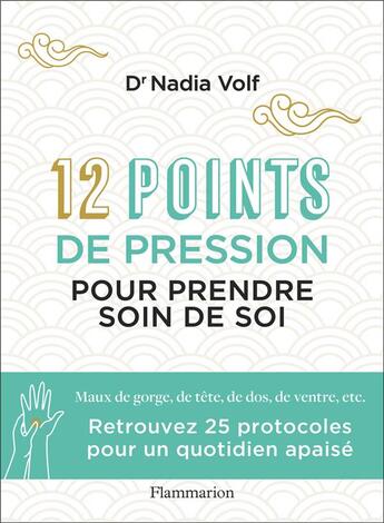 Couverture du livre « 12 points de pression pour prendre soin de soi : maux de gorge, de tête, de dos, de ventre, etc. » de Nadia Volf aux éditions Flammarion