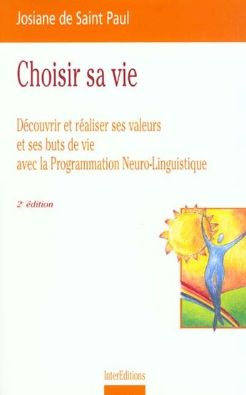 Couverture du livre « Choisir Sa Vie ; Decouvrir Ses Valeurs Et Ses Buts De Vie Avec La Pnl ; 2e Edition 1999 » de Josiane De Saint Paul aux éditions Intereditions