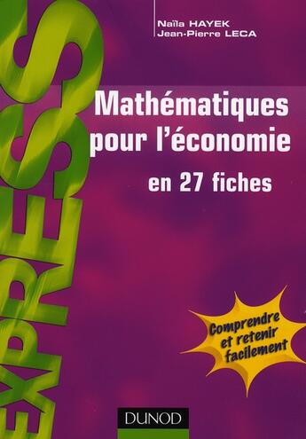 Couverture du livre « Mathématiques pour l'économie en 27 fiches » de Naila Hayek et Jean-Pierre Leca aux éditions Dunod