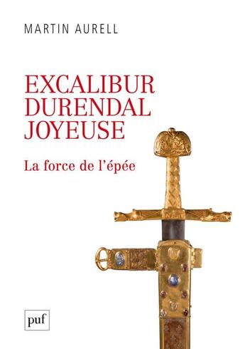 Couverture du livre « Excalibur, durendal, joyeuse : la force de l'épée » de Martin Aurell aux éditions Puf