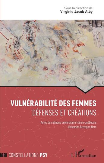 Couverture du livre « Vulnérabilité des femmes : défenses et créations, actes du colloque universitaire franco-quebecois Université Bretagne Nord » de Virginie Jacob Alby aux éditions L'harmattan