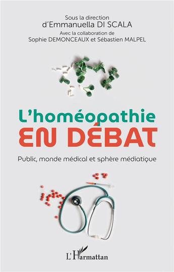 Couverture du livre « L'homéopathie en débat : public, monde médical et sphère médiatique » de Emmanuel Di Scala et Sophie Demonceaux et Sebastien Malpel aux éditions L'harmattan