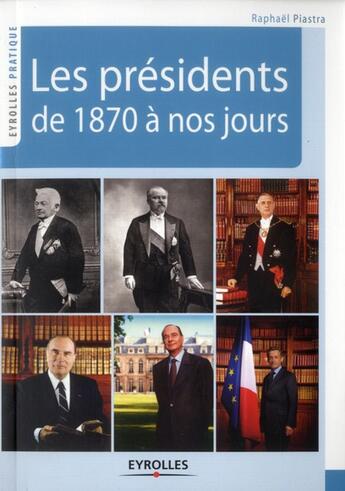 Couverture du livre « Les présidents de 1870 à nos jours » de Raphael Piastra aux éditions Eyrolles