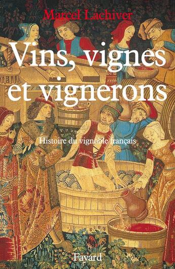 Couverture du livre « Vins, vignes et vignerons ; histoire du vignoble français » de Marcel Lachiver aux éditions Fayard