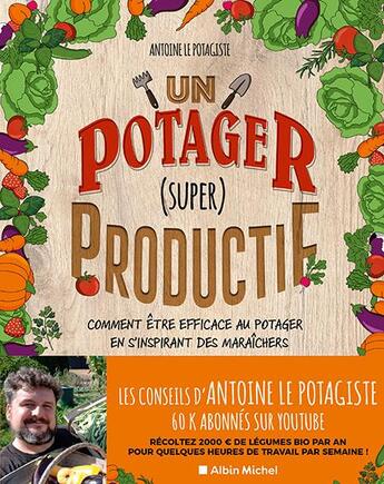 Couverture du livre « Un potager (super) productif : comment être efficace au potager en s'inspirant des maraîchers » de Antoine Le Potagiste aux éditions Albin Michel