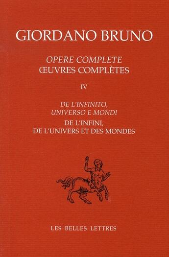 Couverture du livre « Oeuvres complètes. Tome IV : De l'infini, de l'univers et des mondes : De l'infinito, universo e mondi » de Giordano Bruno aux éditions Belles Lettres