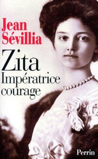 Couverture du livre « Zita, l'impératrice courage » de Jean Sevillia aux éditions Perrin