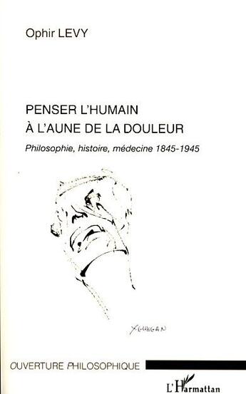 Couverture du livre « Penser l'humain à l'aune de la douleur ; philosophie, histoire, médecine 1845-1945 » de Ophir Levy aux éditions L'harmattan