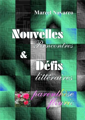 Couverture du livre « Nouvelles & défis ; rencontres littéraires ; parenthèse fleurie » de Marcel Navarro aux éditions Books On Demand