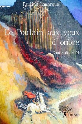 Couverture du livre « Le poulain aux yeux d'ombre » de Pauline Lamarque aux éditions Edilivre