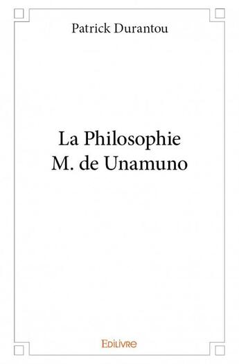 Couverture du livre « La philosophie M. de Unamuno » de Patrick Durantou aux éditions Edilivre