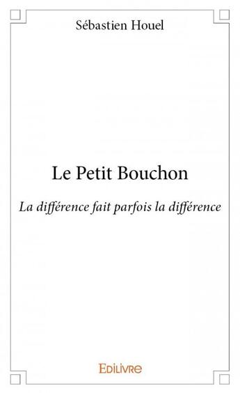 Couverture du livre « Le petit bouchon ; la différence fait parfois la différence » de Houel Sebastien aux éditions Edilivre