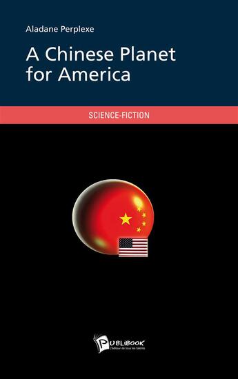 Couverture du livre « A chinese planet for America » de Aladane Perplexe aux éditions Publibook