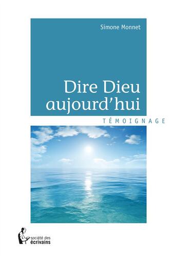 Couverture du livre « Dire Dieu aujourd'hui » de Simone Monnet aux éditions Societe Des Ecrivains