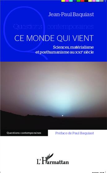 Couverture du livre « Ce monde qui vient ; sciences, matérialisme et posthumanisme au XXIe siècle » de Jean-Paul Baquiast aux éditions L'harmattan