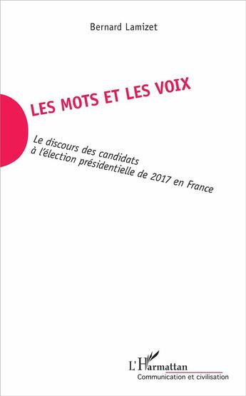 Couverture du livre « Les mots et les voix ; le discours des candidats à l'élection présidentielle de 2017 en France » de Bernard Lamizet aux éditions L'harmattan