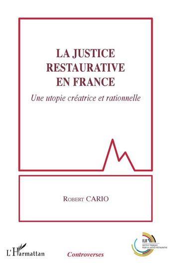 Couverture du livre « La justice restaurative en France ; une utopie créatrice et rationnelle » de Robert Cario aux éditions L'harmattan