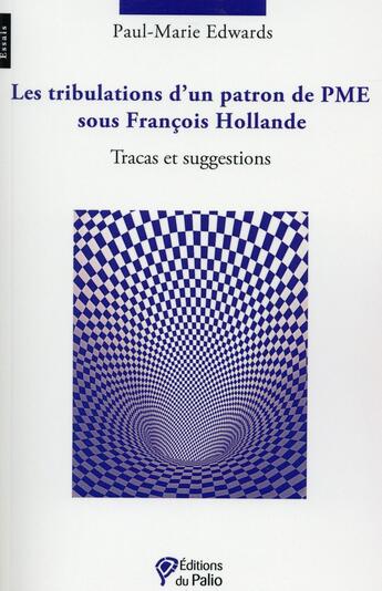 Couverture du livre « Les tribulations d'un patron de PME sous François Hollande ; tracas et suggestions » de Paul-Marie Edwards aux éditions Du Palio