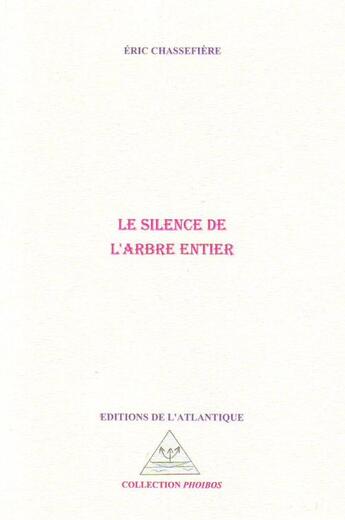 Couverture du livre « Le silence de l'arbre entier » de Eric Chassefiere aux éditions Editions De L'atlantique