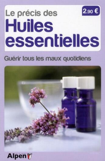 Couverture du livre « Le précis des huiles essentielles ; prévenir et guérir tous les maux quotidiens » de  aux éditions Alpen