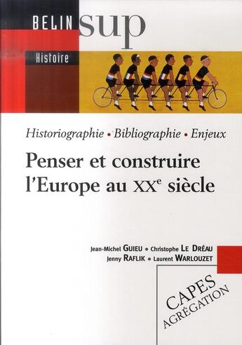 Couverture du livre « Penser et construire l'Europe au XX siècle ; historiographie, bibliographie, enjeux » de  aux éditions Belin Education