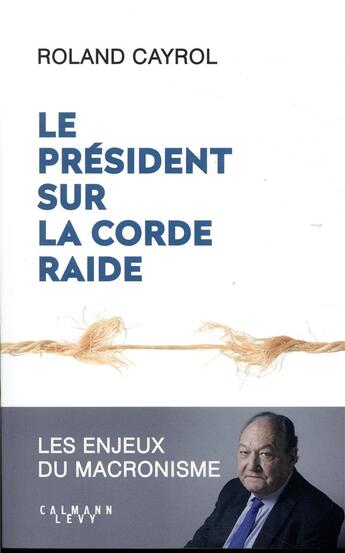 Couverture du livre « Le président sur la corde raide ; les enjeux du macronisme » de Roland Cayrol aux éditions Calmann-levy