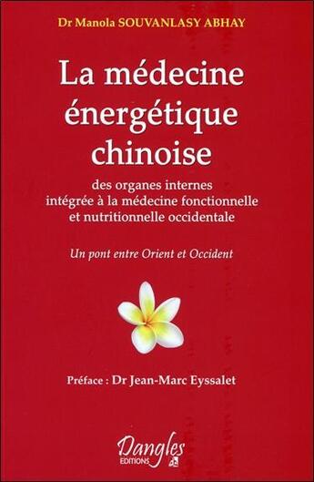 Couverture du livre « La médecine énergétique chinoise des organes internes intégrée à la médecine fonctionnelle et nutritionnelle occidentale ; un pont entre Orient et Occident » de Manola Souvanlasy Abhay aux éditions Dangles